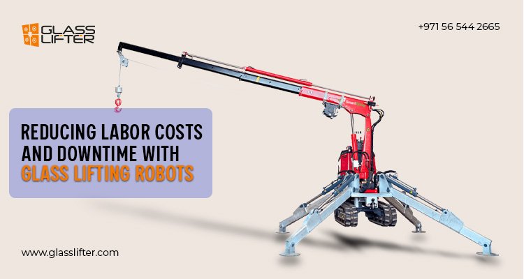 Read more about the article Reducing Labor Costs and Downtime with Glass Lifting Robots